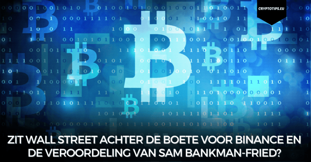 Zit Wall Street achter de boete voor Binance en de veroordeling van Sam Bankman-Fried?