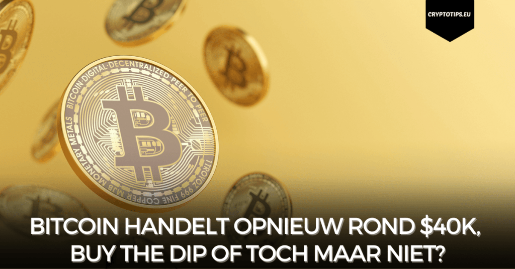 Bitcoin handelt opnieuw rond $40k, Buy the dip of toch maar niet?