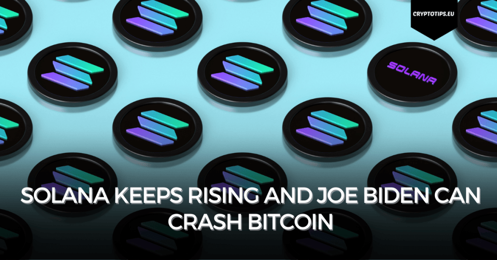 Solana keeps rising and Joe Biden can crash Bitcoin