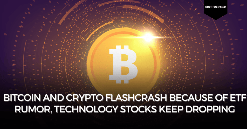 Bitcoin and crypto flashcrash because of ETF rumor, technology stocks keep dropping